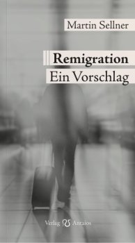 Martin Sellner - Remigration. Ein Vorschlag